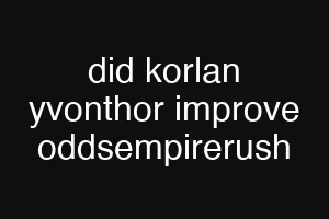 did korlan yvonthor improve oddsempirerush
