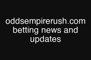 oddsempirerush.com betting news and updates