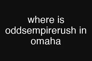 where is oddsempirerush in omaha